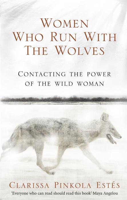 Women Who Run with the Wolves : Contacting the Power of the Wild