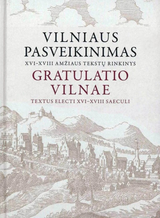 Gratulatio Vilnae. Vilniaus pasveikinimas. XVI–XVIII amžiaus tekstų rinkinys