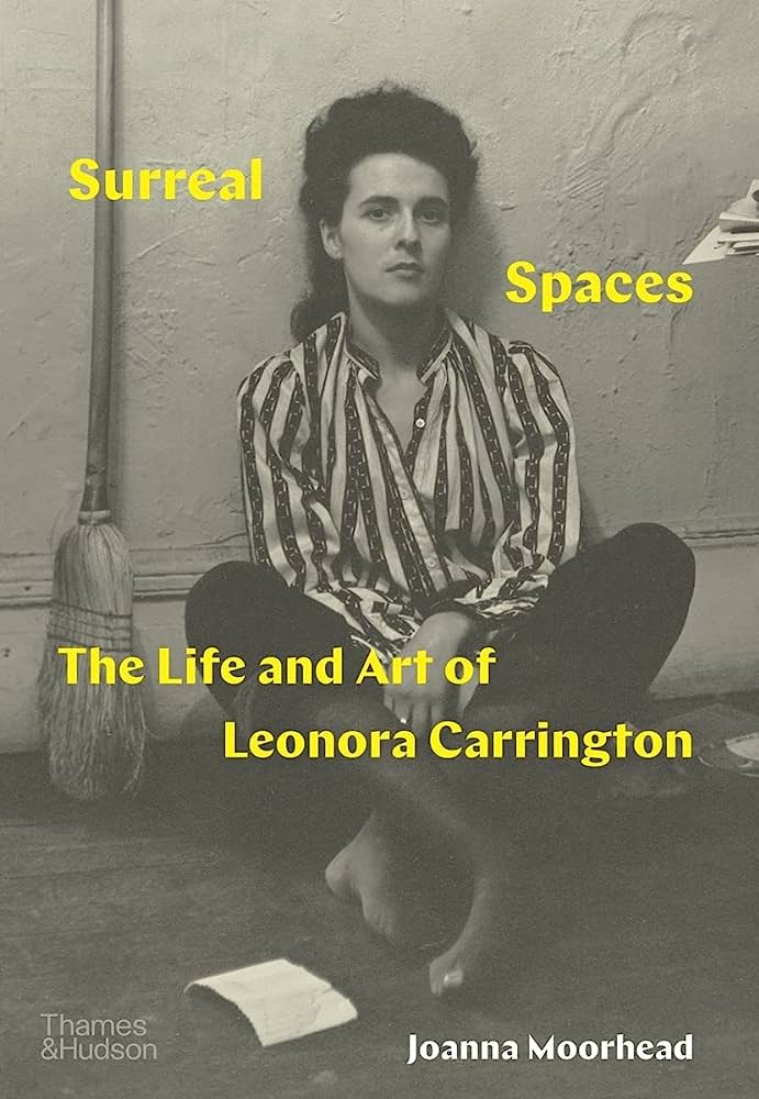 Surreal Spaces : The Life and Art of Leonora Carrington