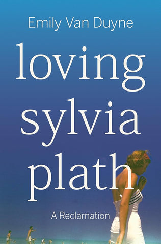 Loving Sylvia Plath : A Reclamation