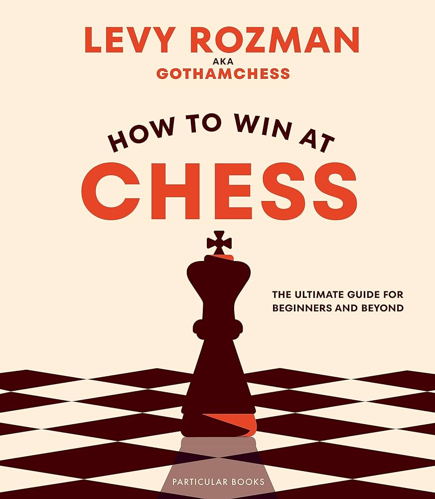 How to Win at Chess. The Ultimate Guide for Beginners and Beyond