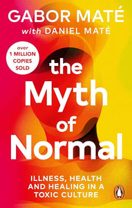 The Myth of Normal: Illness, Health & Healing in a Toxic Culture
