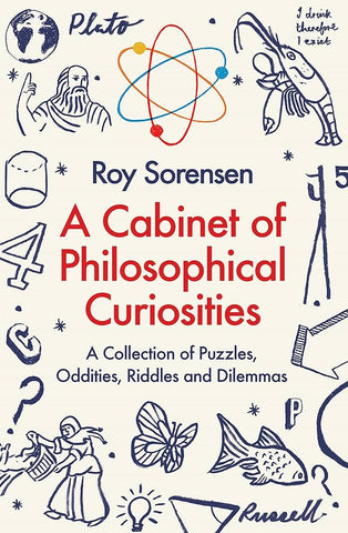 A Cabinet of Philosophical Curiosities: A Collection of Puzzles, Oddities, Riddles and Dilemmas