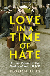 Love in a Time of Hate: Art and Passion in the Shadow of War, 1929-39