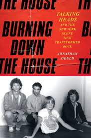 Burning Down the House : Talking Heads and the New York Scene That Transformed Rock