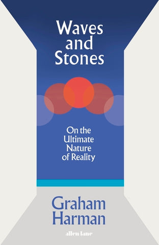 Waves and Stones : On the Ultimate Nature of Reality