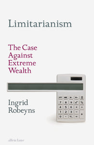 Limitarianism : The Case Against Extreme Wealth