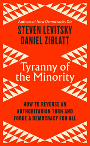 Tyranny of the Minority : How to Reverse an Authoritarian Turn, and Forge a Democracy for All