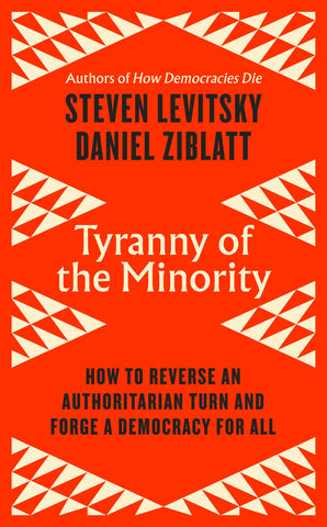 Tyranny of the Minority : How to Reverse an Authoritarian Turn, and Forge a Democracy for All