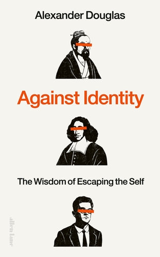 Against Identity : The Wisdom of Escaping the Self