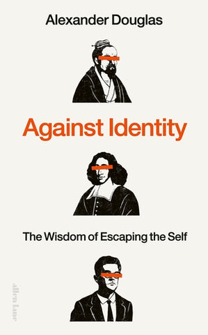 Against Identity : The Wisdom of Escaping the Self