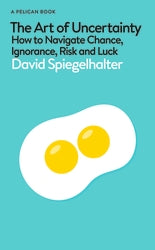 The Art of Uncertainty : Living With Chance, Ignorance, Risk and Luck