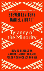 Tyranny of the Minority: How to Reverse an Authoritarian Turn, and Forge a Democracy for All