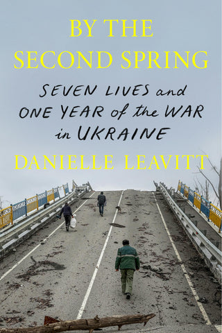By the Second Spring : Seven Lives and One Year of the War in Ukraine