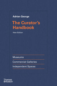 The Curator's Handbook : Museums, Commercial Galleries, Independent Spaces