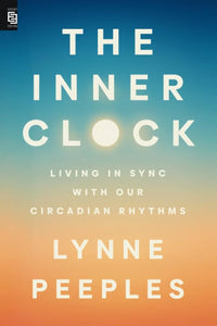 The Inner Clock : Living in Sync With Our Circadian Rhythms