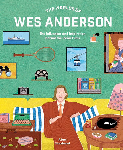 The Worlds of Wes Anderson : The Influences and Inspiration Behind the Iconic Films