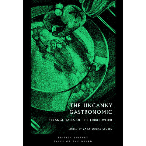 The Uncanny Gastronomic : Strange Tales of the Edible Weird