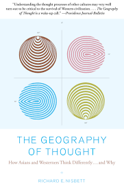 The Geography of Thought : How Asians and Westerners Think Differently...and Why