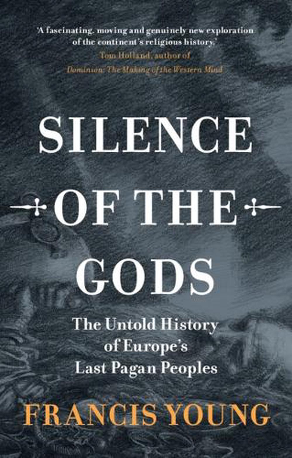 Silence of the Gods : The Untold History of Europe's Last Pagan Peoples