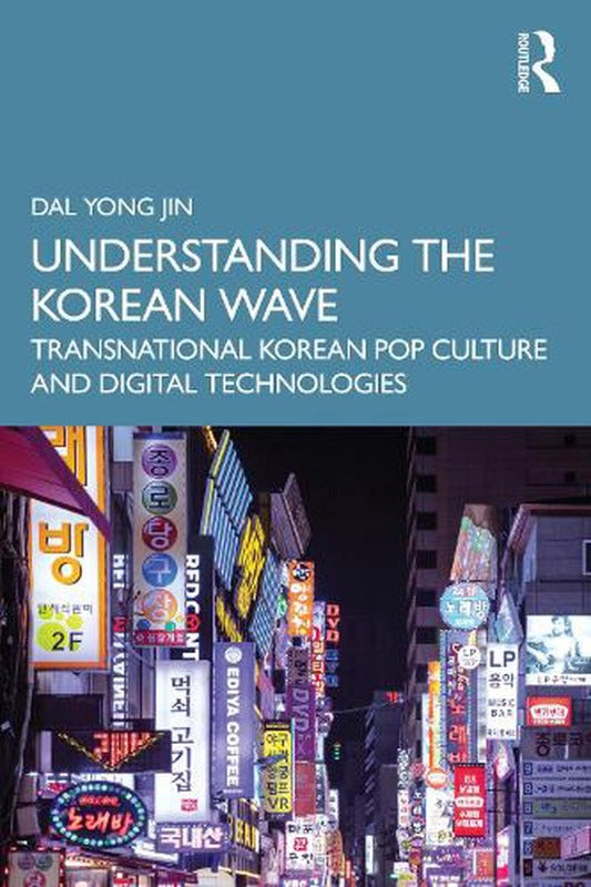 Understanding the Korean Wave : Transnational Korean Pop Culture and Digital Technologies