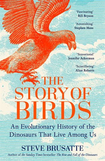 The Story of Birds : An Evolutionary History of the Dinosaurs That