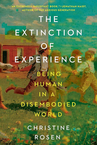 The Extinction of Experience : Being Human in a Disembodied World