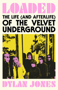 Loaded : The Life (And Afterlife) of the Velvet Underground