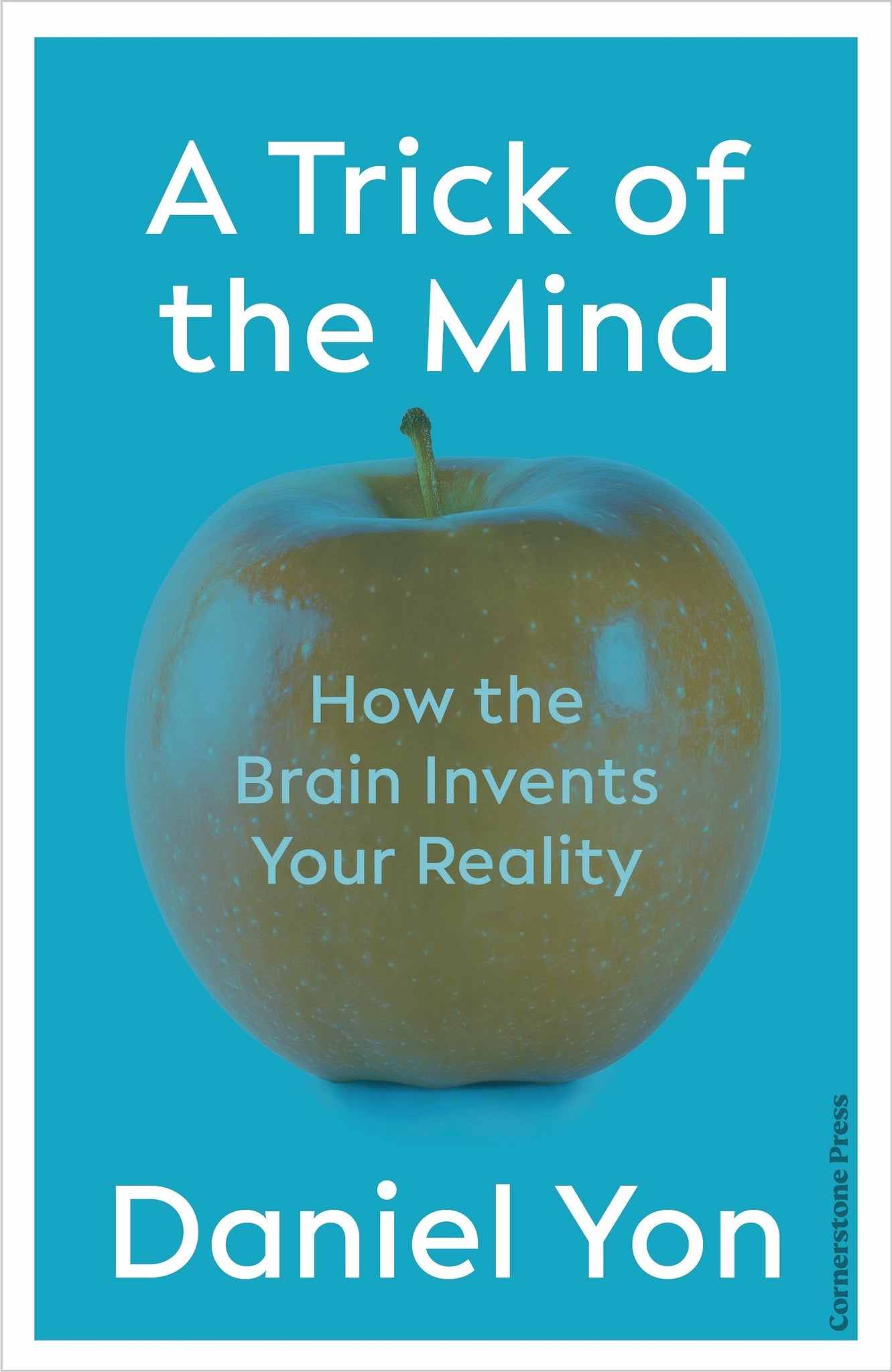 A Trick of the Mind : How the Brain Invents Your Reality