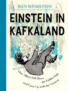 Einstein in Kafkaland : How Albert Fell Down the Rabbit Hole and Came Up With the Universe