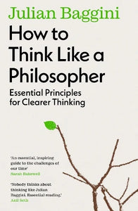 How to Think Like a Philosopher : Essential Principles for Clearer Thinking