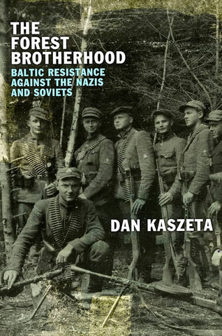 The Forest Brotherhood : Baltic Resistance Against the Nazis and Soviets