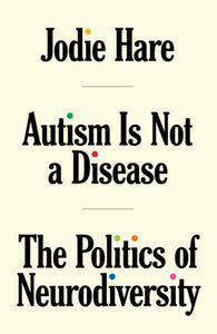 Autism Is Not a Disease : The Politics of Neurodiversity