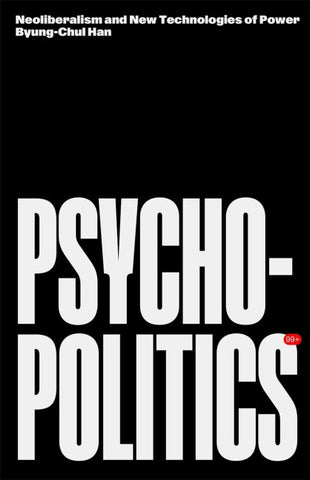 Psychopolitics : Neoliberalism and New Technologies of Power