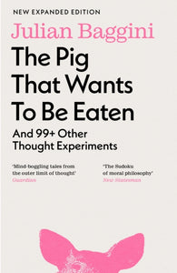 The Pig That Wants to Be Eaten: And 99+ Other Thought Experiments