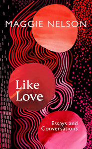 Like Love: Essays and Conversations