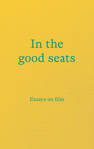 In the Good Seats : Essays on Film