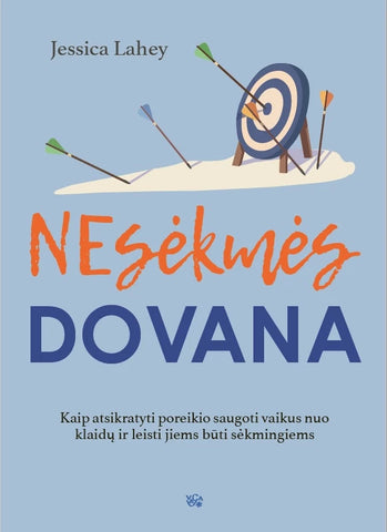 Nesėkmės dovana. Kaip atsikratyti poreikio saugoti vaikus nuo klaidų ir leisti jiems būti sėkmingiems