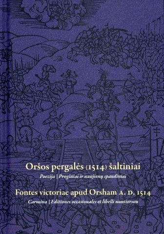 Oršos pergalės (1514) šaltiniai. Fontes victoriae apud Orsham A.D. 1514. Poezija, proginiai ir naujienų spaudiniai