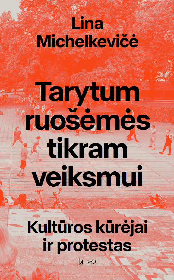 Tarytum ruošėmės tikram veiksmui: Kultūros kūrėjai ir protestas (IŠANKSTINĖ PREKYBA - knyga bus išsiųsta sausio 30 d.)