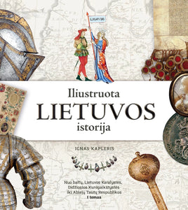 Iliustruota Lietuvos istorija. Nuo baltų, Lietuvos Karalystės, Didžiosios Kunigaikštystės iki Abiejų Tautų Respublikos. I tomas