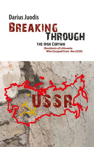Breaking Through the Iron Curtain (Residents of Lithuania Who Escaped from the USSR)