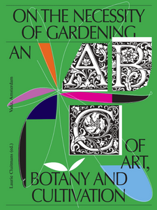 On the Necessity of Gardening : An ABC of Art, Botany and Cultivation