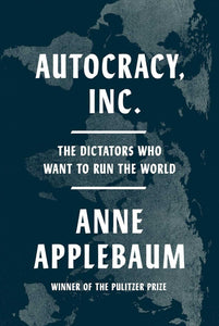 Autocracy, Inc : The Dictators Who Want to Run the World