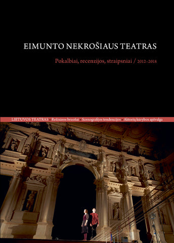 Eimunto Nekrošiaus teatras. Pokalbiai, recenzijos, straipsniai. 2012–2018