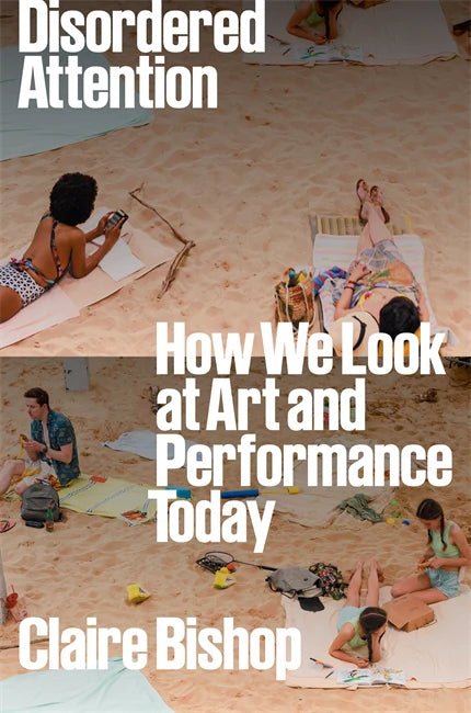 Disordered Attention : How We Look at Art and Performance Today