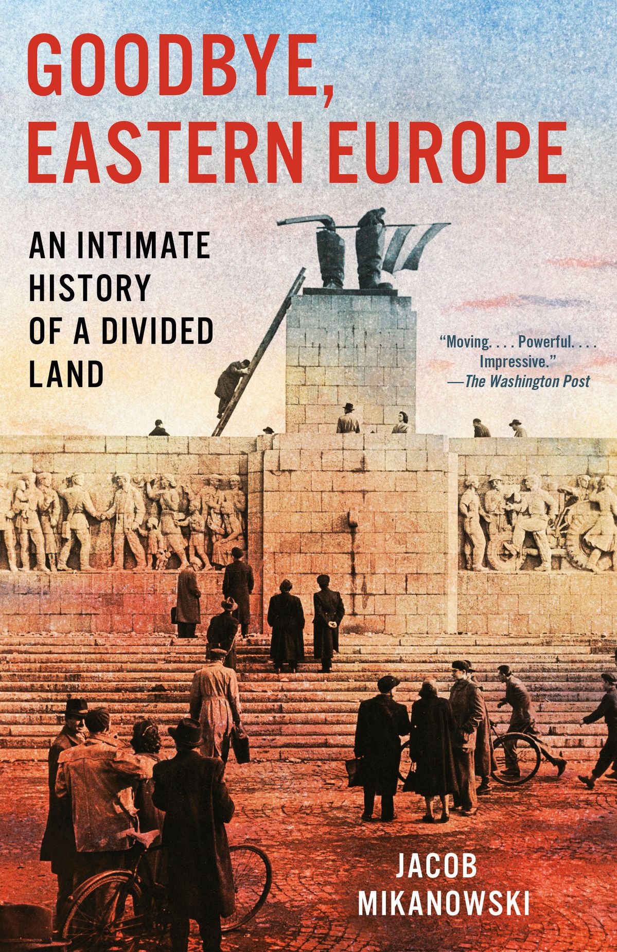 Goodbye, Eastern Europe : An Intimate History of a Divided Land