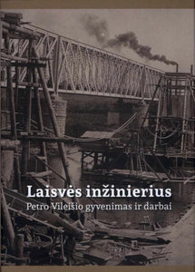 Laisvės inžinierius: Petro Vileišio gyvenimas ir darbai