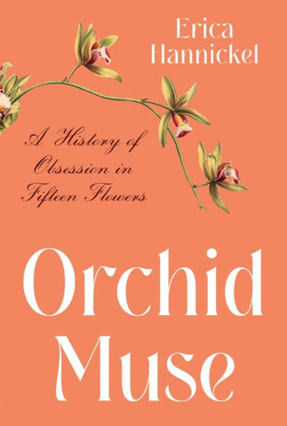 Orchid Muse : A History of Obsession in Fifteen Flowers