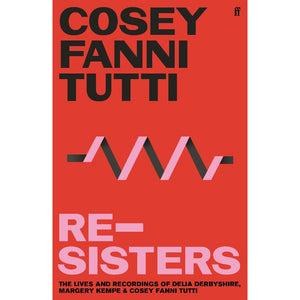 Re-Sisters : The Lives and Recordings of Delia Derbyshire, Margery Kempe and Cosey Fanni Tutti